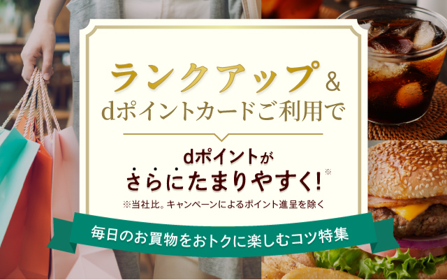 ランクアップ＆dポイントカードご利用でdポイントがさらにたまりやすく！