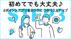 初めてでも大丈夫 dポイントアプリをおトクにつかう3ステップ STEP3