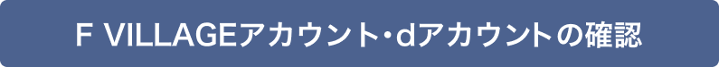 F VILLAGEアカウント・dアカウントの確認