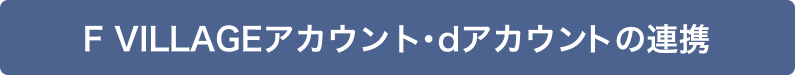 F VILLAGEアカウント・dアカウントの連携