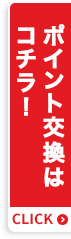 ポイント交換はコチラ！
