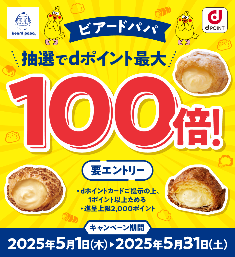 ビアードパパ d POINT ビアードパパ 抽選でdポイント最大100倍！ 要エントリー ・dポイントカードご提示の上、1ポイント以上ためる ・進呈上限2,000ポイント キャンペーン期間：2025年5月1日（木）＞2025年5月31日（土）