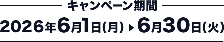 キャンペーン期間 2026年6月1日（月）▶6月30日（火）