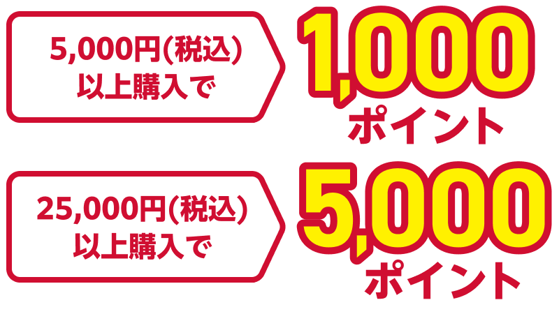 5,000円（税込）以上購入で1,000ポイント 25,000円（税込）以上購入で5,000ポイント