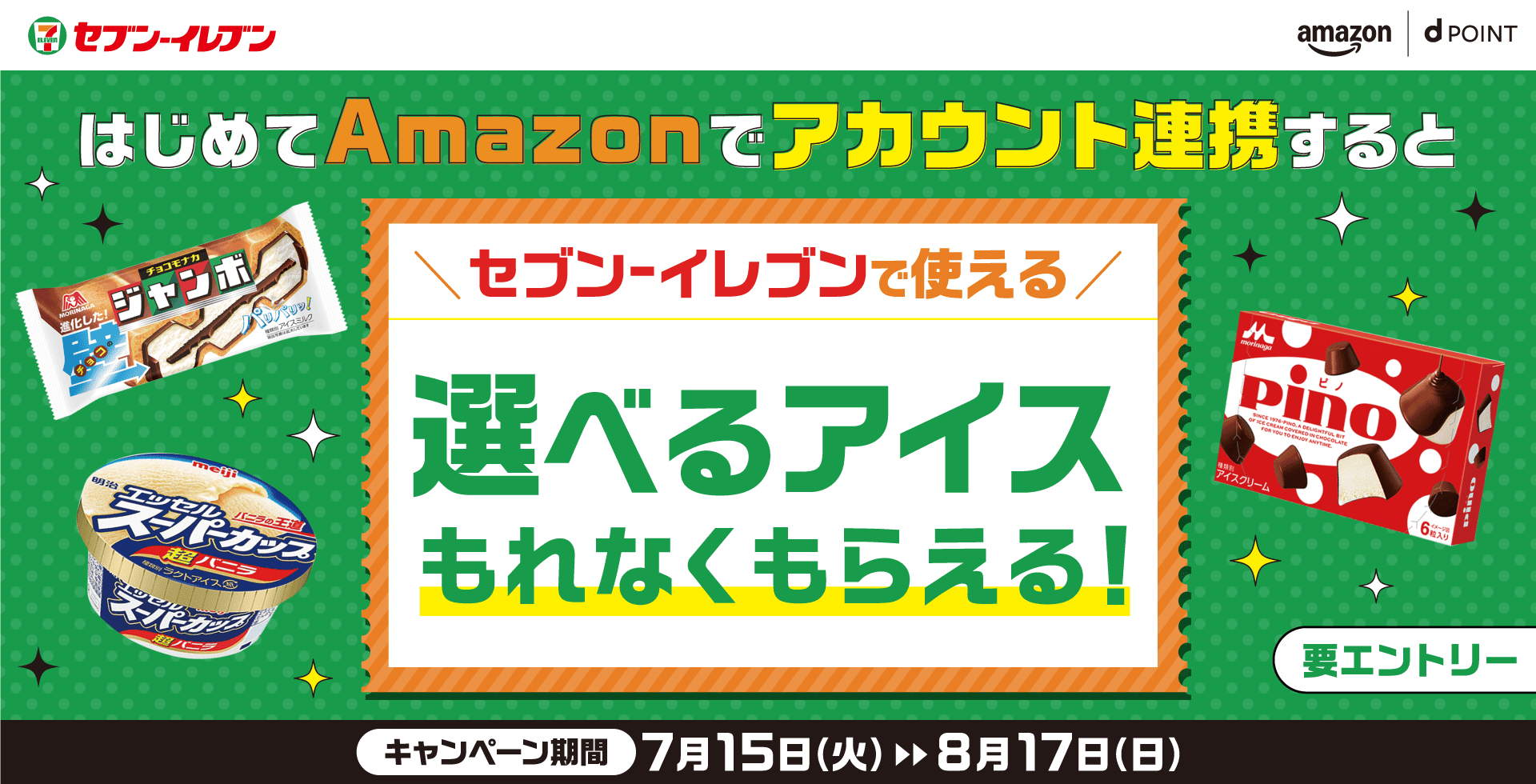 セブン-イレブン amazon dPOINT はじめてAmazonでアカウント連携すると セブン-イレブンで使える選べるアイスもれなくもらえる！ 要エントリー キャンペーン期間 7月15日（火）～8月17日（日）