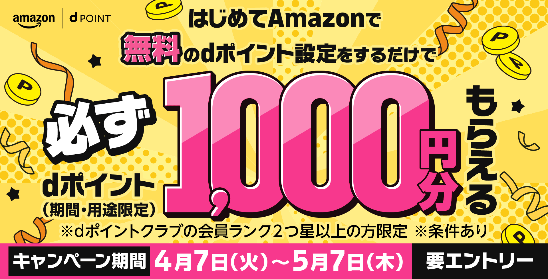 amazon dポイント はじめてAmazonで無料のdポイント設定をするだけで必ずdポイント（期間・用途限定）1,000円分もらえる ※dポイントクラブの会員ランク2つ星以上の方限定 ※条件あり 要エントリー キャンペーン期間：4月7日（火）〜5月7日（木）
