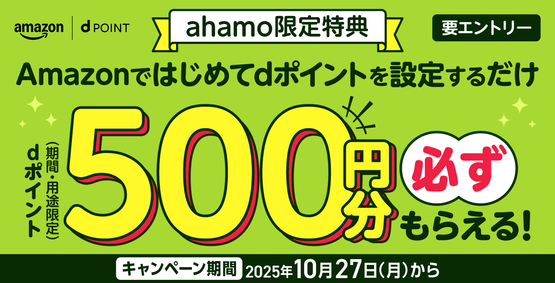 amazon dポイント ahamo限定特典 Amazonではじめてdポイントを設定するだけdポイント（期間・用途限定）500円分必ずもらえる！ キャンペーン期間 2025年10月27日（月）から 要エントリー