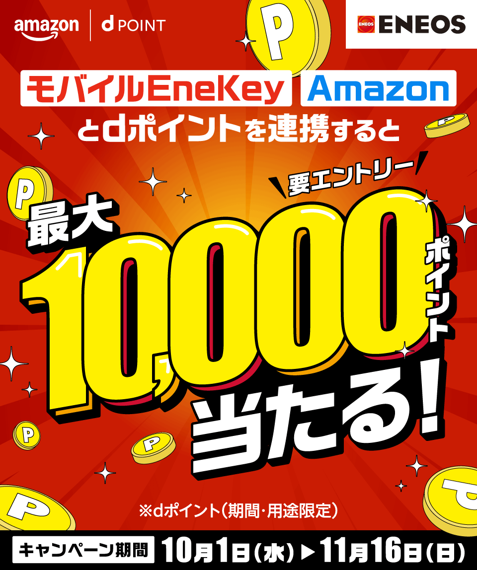 amazon dPOINT ＥＮＥＯＳ モバイルEneKey Amazonとdポイントを連携すると最大10,000ポイント当たる！ ※dポイント（期間・用途限定） キャンペーン期間 10月1日（水）～11月16日（日） 要エントリー
