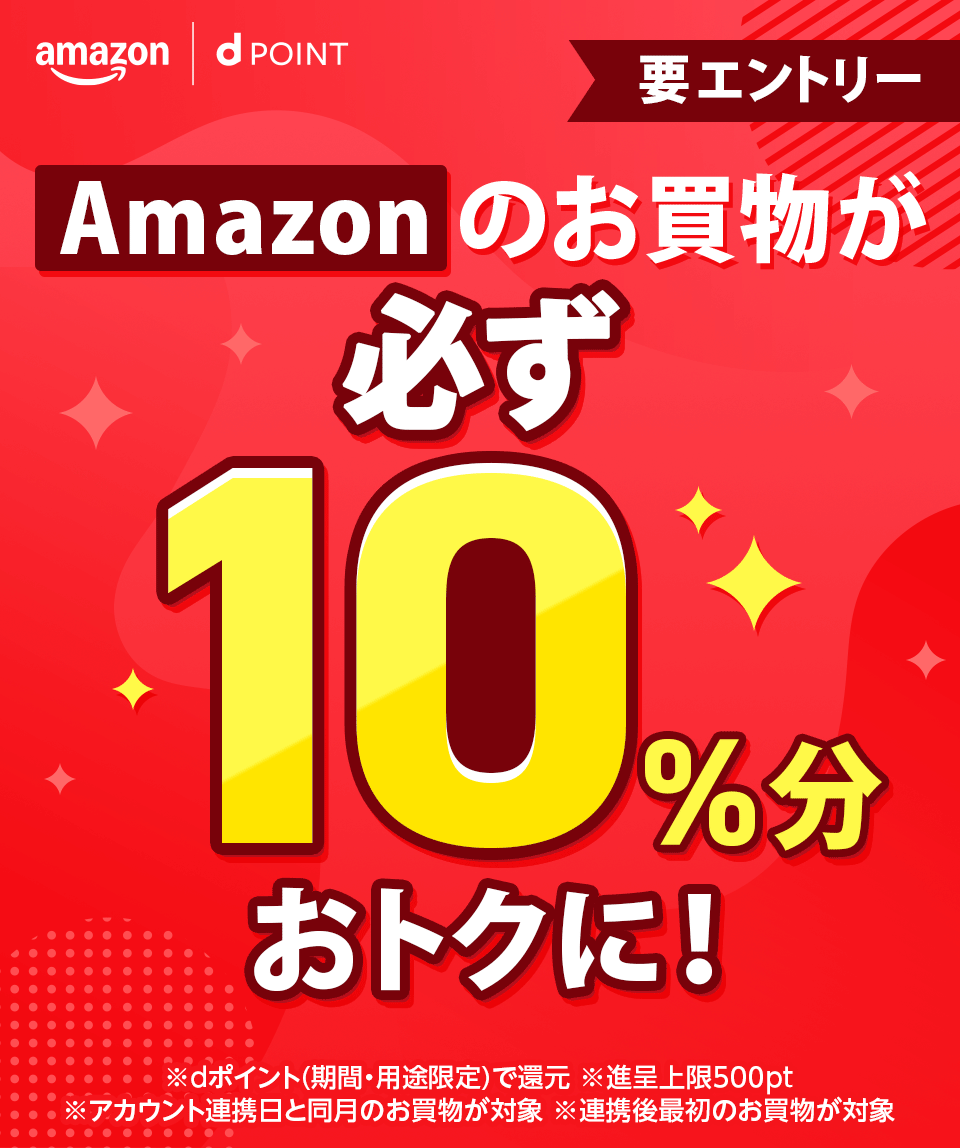 amazon dポイント Amazonのお買物が必ず10％分おトクに！ 要エントリー ※dポイント（期間・用途限定）で還元 ※進呈上限500pt ※アカウント連携日と同月のお買物が対象 ※連携後最初のお買物が対象