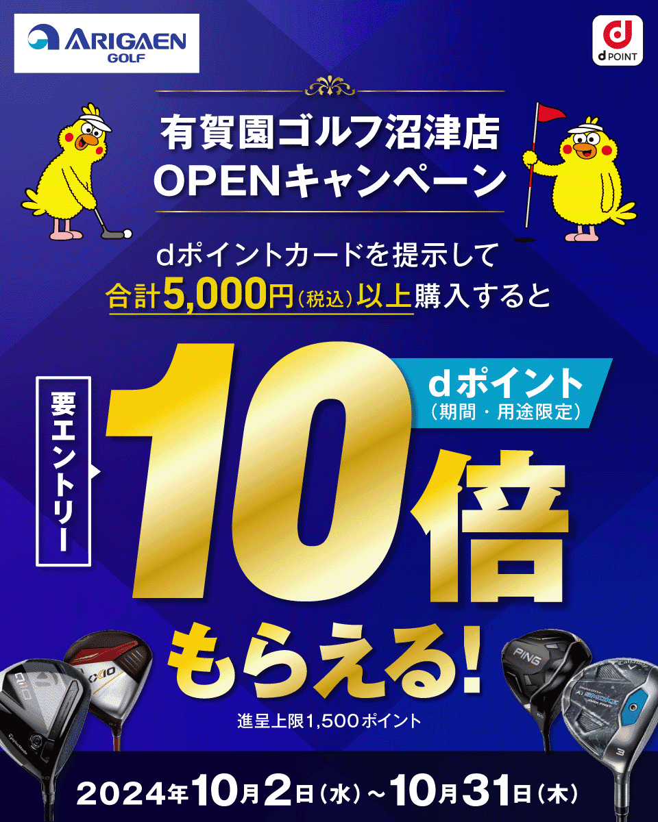 dPOINT 有賀園ゴルフ 有賀園ゴルフ沼津店OPENキャンペーン dポイントカードを提示して合計5,000円（税込）以上購入するとdポイント（期間・用途限定）10倍もらえる！ 要エントリー 進呈上限1,500ポイント 2024年10月2日（水）～10月31日（木）