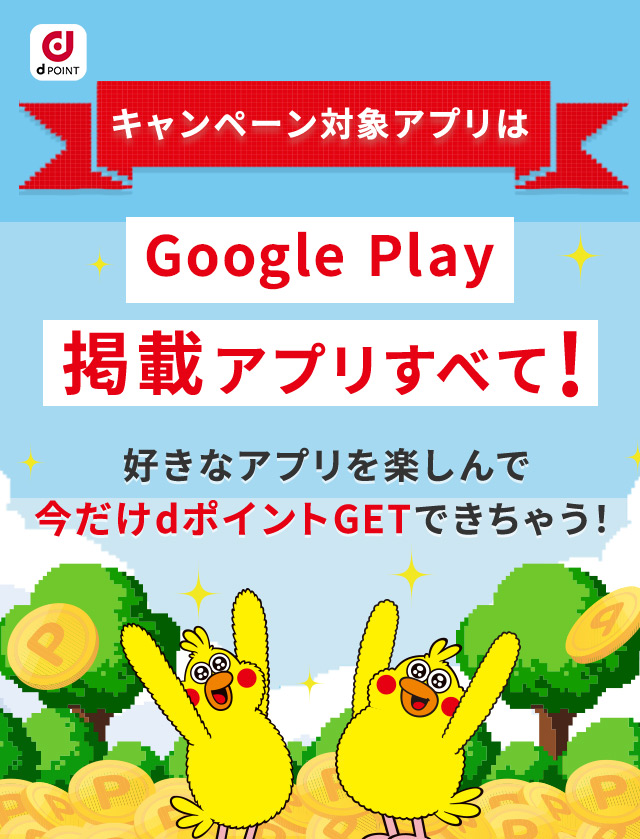 dPOINT キャンペーン対象アプリは Google Play 掲載アプリすべて！ 好きなアプリを楽しんで 今だけdポイントGETできちゃう！