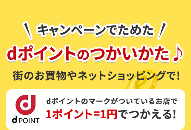 キャンペーンでためたdポイントのつかいかた♪ 街のお買物やネットショッピングで！ dポイントのマークがついているお店で1ポイント＝1円でつかえる！