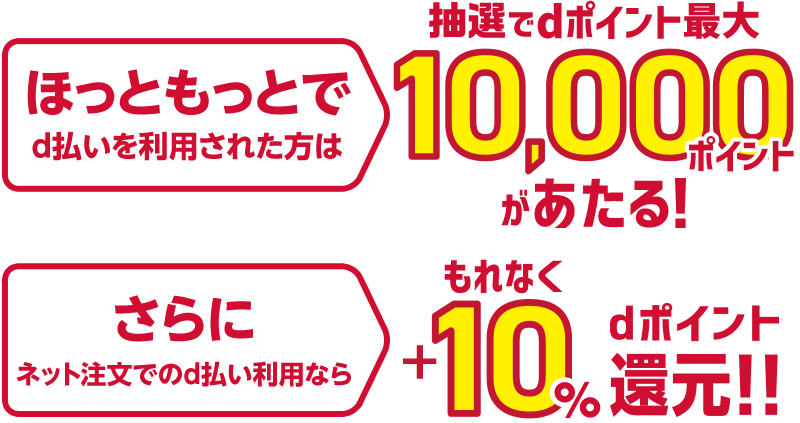 ほっともっとでd払いを利用された方は抽選でdポイント最大10,000ポイントがあたる！ さらにネット注文でのd払い利用ならもれなく＋10％dポイント還元！！