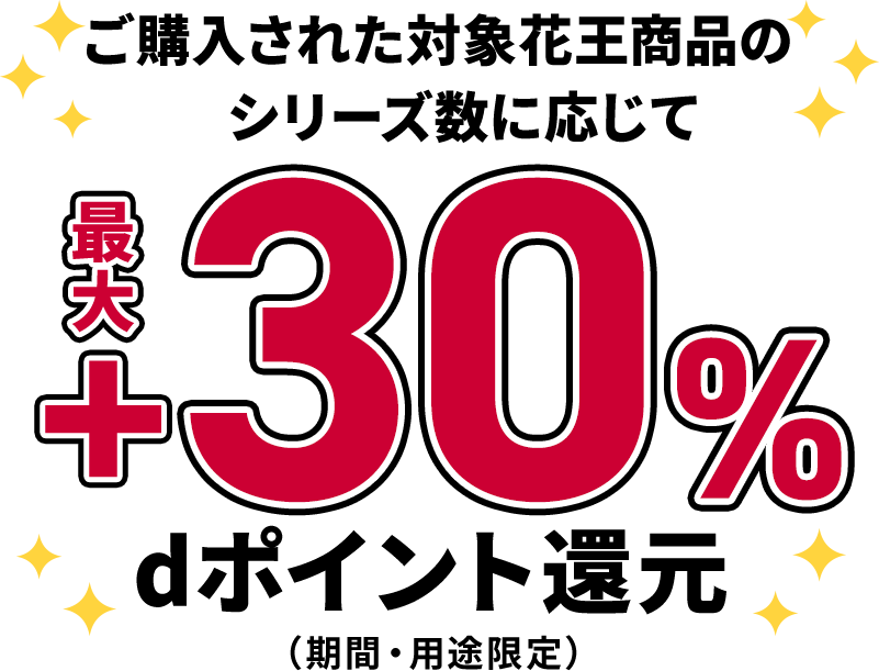 ご購入された対象花王商品のシリーズ数に応じて最大＋30％dポイント還元（期間・用途限定）