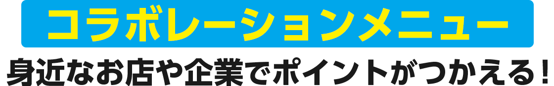 コラボレーションメニュー身近なお店や企業でポイントがつかえる！