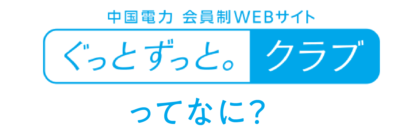 入会金 年会費 無料 中国電力 会員制WEBサイト「ぐっとずっと。クラブ」ってなに？