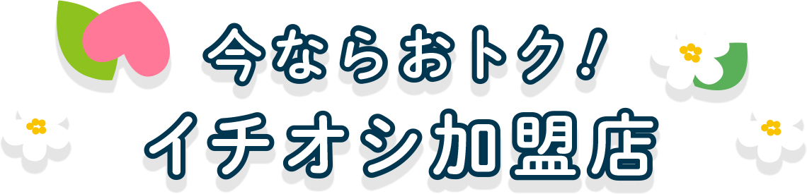 今ならおトク！イチオシ加盟店