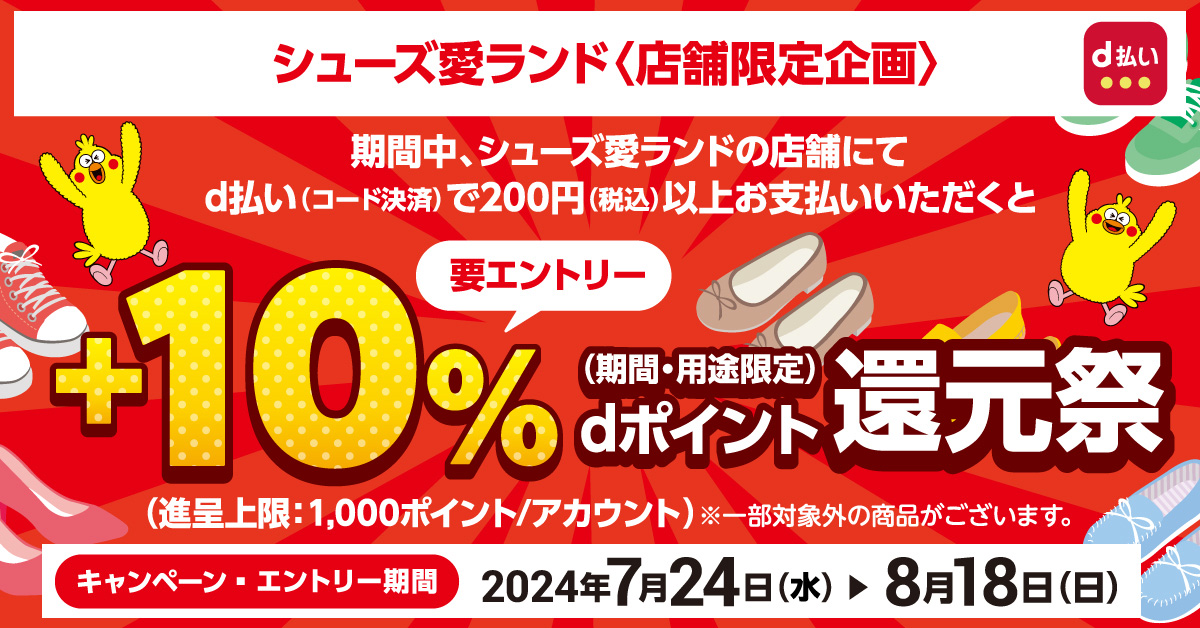 期間中、シューズ愛ランドの店舗にてd払いで200円以上お支払いいただくと+10%dポイント還元祭