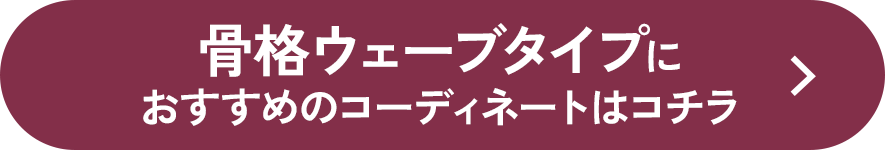 骨格ウェーブタイプにおすすめのコーディネートはコチラ