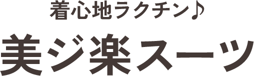 着心地ラクチン美ジ楽スーツ