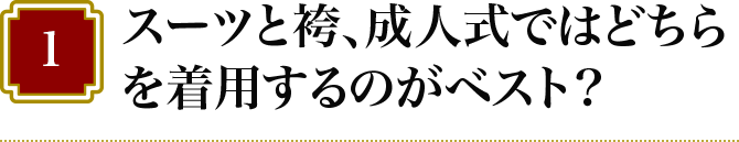 1 スーツと袴、成人式ではどちらを着用するのがベスト？