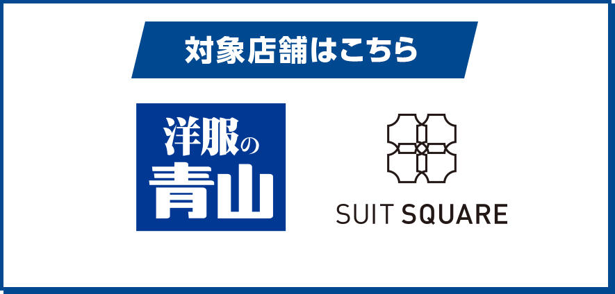 対象店舗はこちら 洋服の青山 SUIT SQUARE