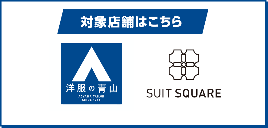 対象店舗はこちら 洋服の青山 SUIT SQUARE