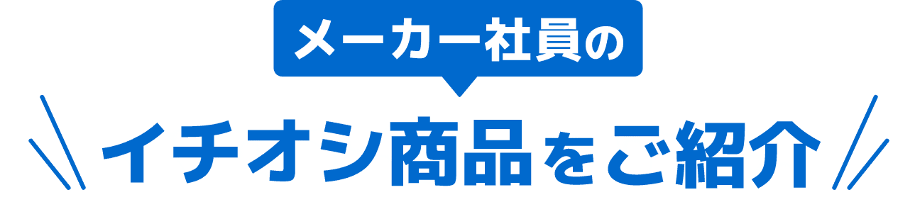 メーカーのイチオシ商品をご紹介！！