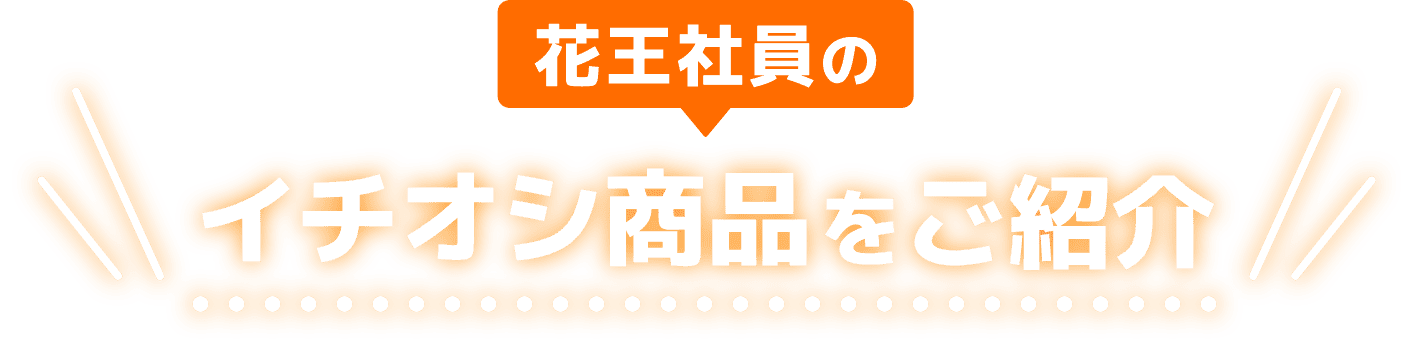 花王社員のイチオシ商品をご紹介