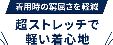 着用時の窮屈さを軽減 超ストレッチで軽い着心地