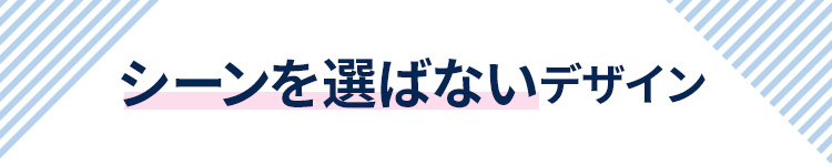 シーンを選ばないデザイン