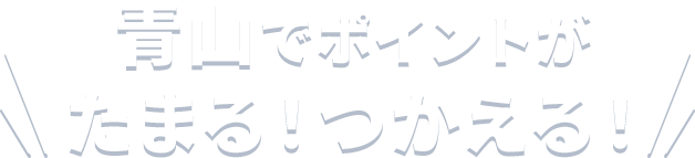 青山でポイントがたまる！つかえる！