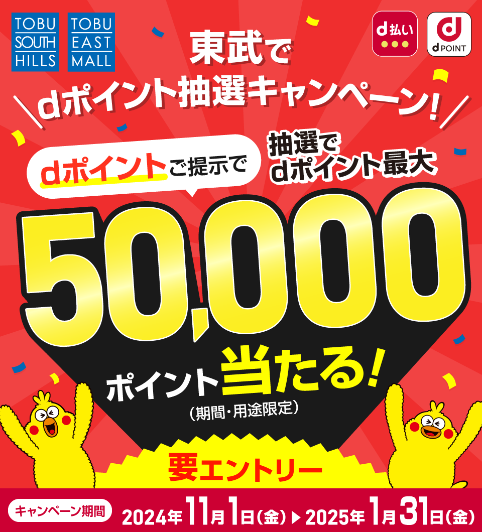 TOBU SOUTH HILLS TOBU EAST MALL d払い dPOINT 東武でdポイント抽選キャンペーン！！ dポイントご提示で 抽選でdポイント最大50,000ポイント当たる！（期間・用途限定）要エントリー キャンペーン期間：2024年11月1日（金）＞2025年1月31日（金）