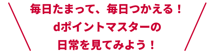毎日たまって、毎日つかえる！dポイントマスターの日常を見てみよう！