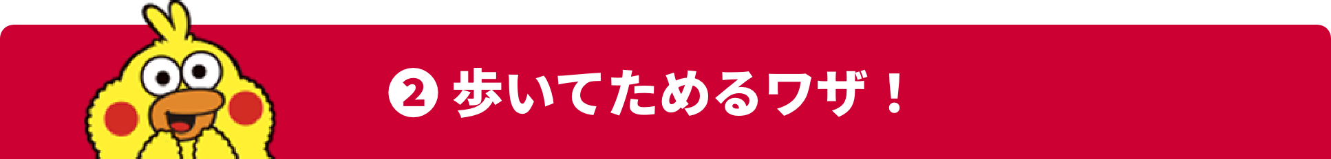 ❷ 歩いてためるワザ！