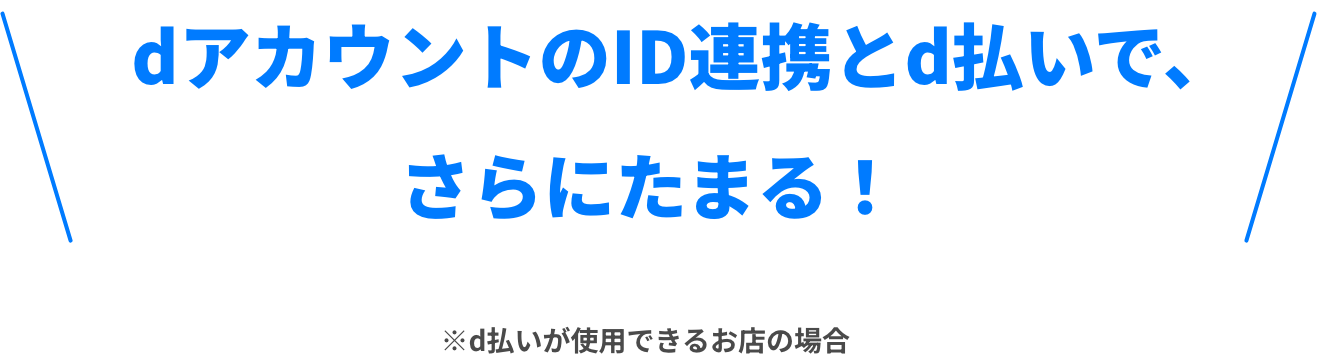 dアカウントのID連携とd払いで、さらにたまる！※d払いが使用できるお店の場合