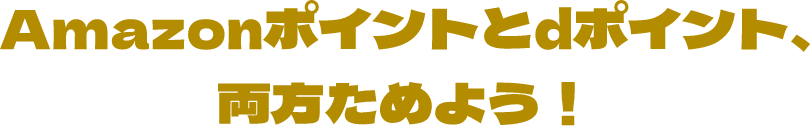 Amazonポイントとdポイント、両方ためよう！