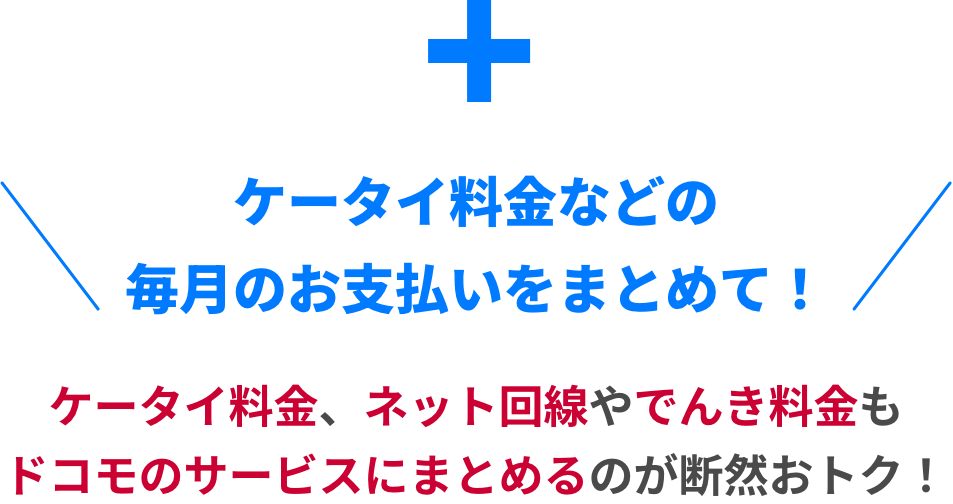 ケータイ料金などの毎月のお支払いをまとめて！ケータイ料金、ネット回線やでんき料金もドコモのサービスにまとめるのが断然おトク！