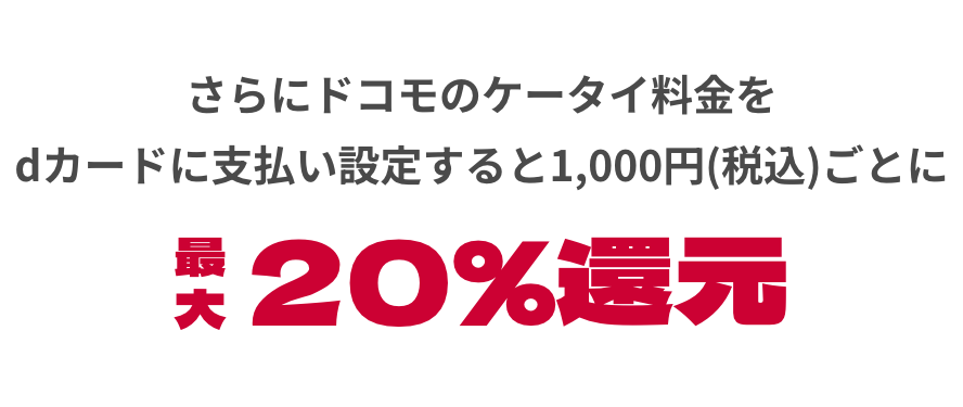 さらにドコモのケータイ料金をdカードに支払い設定すると1,000円(税込)ごとに最大20%還元