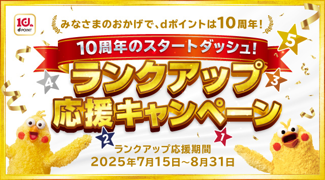 みなさまのおかげで、dポイントは10周年！10周年のスタートダッシュ！ランクアップ応援キャンペーン ランクアップ応援期間 2025年7月15日～8月31日