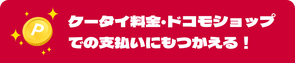 ケータイ料金・ドコモショップでの支払いにもつかえる！