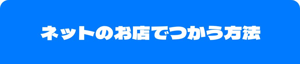 ネットのお店でつかう方法