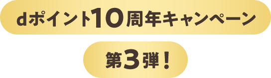 dポイント10周年キャンペーン 第3弾！