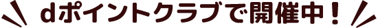 dポイントクラブで開催中！