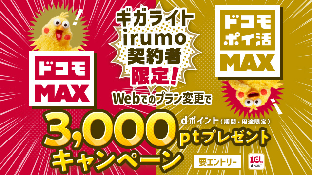 ドコモMAX ドコモポイ活MAX ギガライト irumo 契約者限定! Webでのプラン変更で 3,000pt dポイント(期間・用途限定)プレゼントキャンペーン 要エントリー 10th dpoint