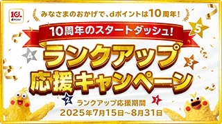 10周年のスタートダッシュ！ ランクアップ 応援キャンペーン ランクアップ応援期間 2025年7月15日～8月31日