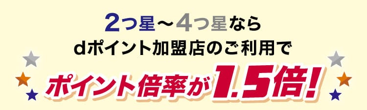 2つ星〜4つ星ならdポイント加盟店のご利用でポイント倍率が1.5倍！