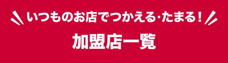 いつものお店でつかえる・たまる！　加盟店一覧