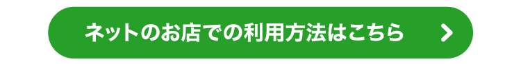 ネットのお店での利用方法はこちら