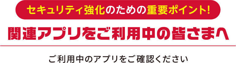 セキュリティ強化のための重要ポイント!関連アプリをご利用中の皆さまへ